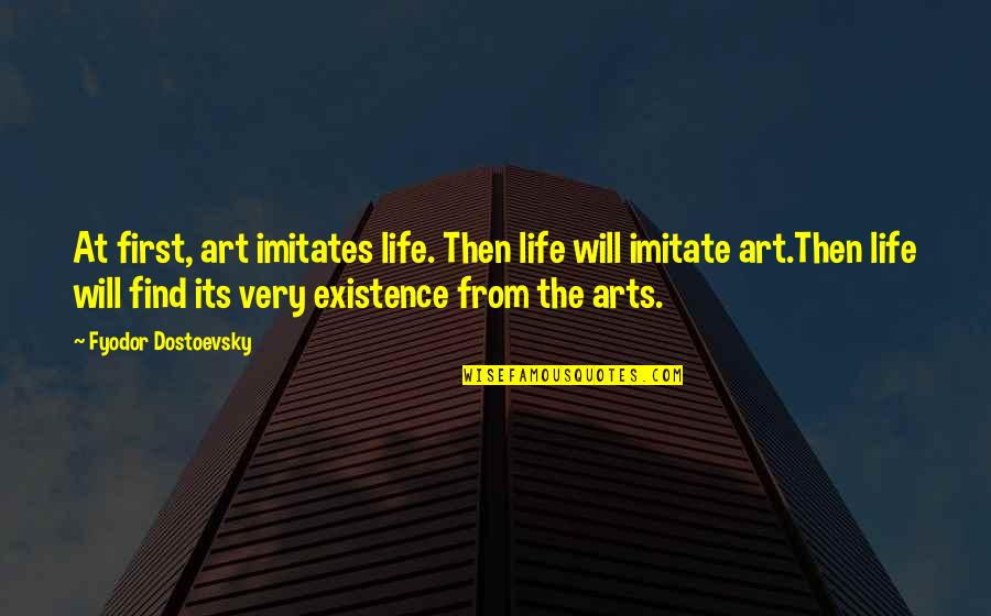 Imitate Art Quotes By Fyodor Dostoevsky: At first, art imitates life. Then life will