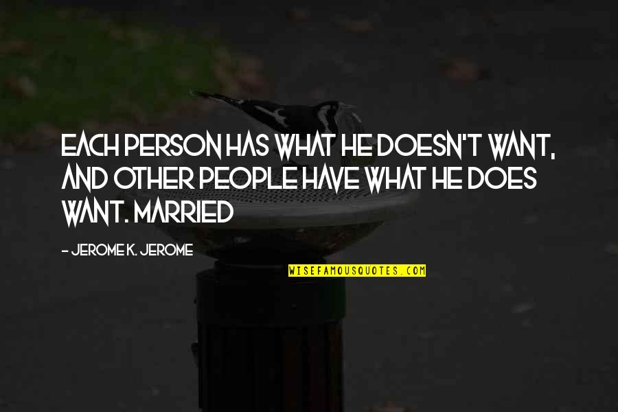 Imitate Art Quotes By Jerome K. Jerome: Each person has what he doesn't want, and