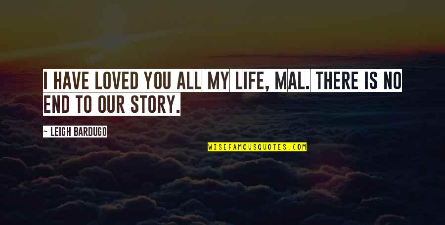 Imitate Art Quotes By Leigh Bardugo: I have loved you all my life, Mal. Imitate Art Quotes By Leigh Bardugo: I have loved you all my life, Mal.