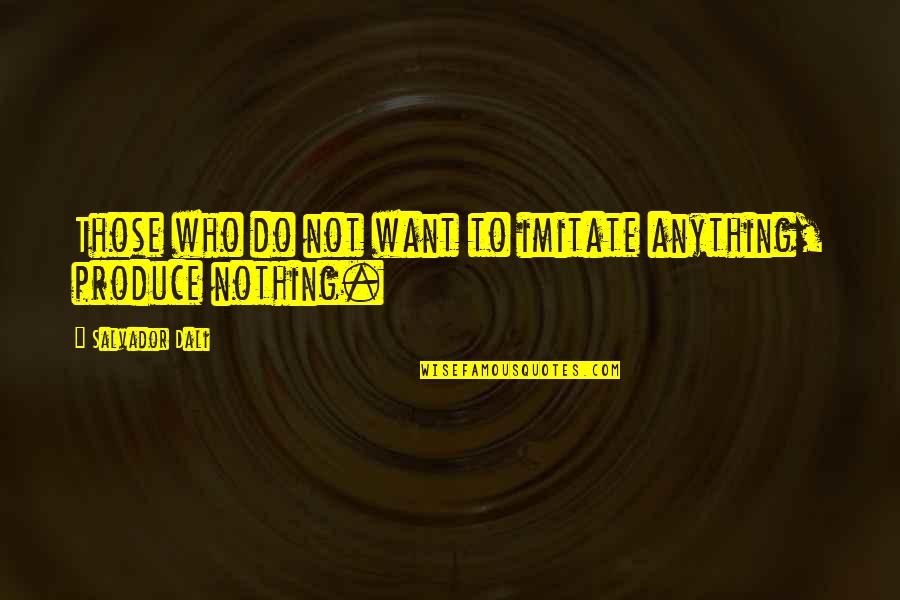 Imitate Art Quotes By Salvador Dali: Those who do not want to imitate anything,