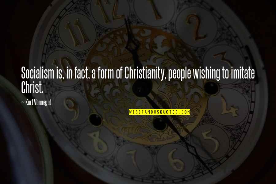 Imitate Christ Quotes By Kurt Vonnegut: Socialism is, in fact, a form of Christianity,