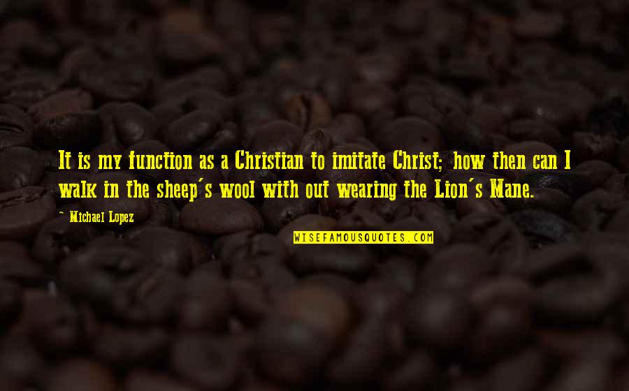 Imitate Christ Quotes By Michael Lopez: It is my function as a Christian to