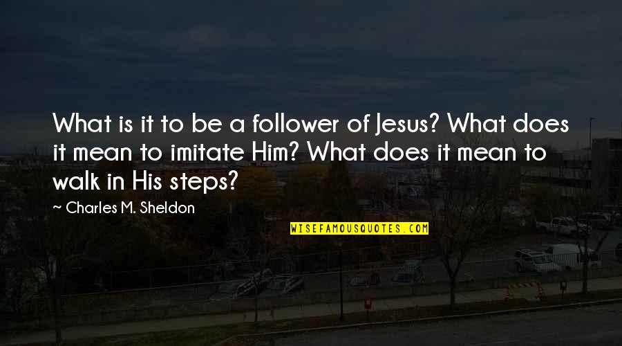 Imitate Jesus Quotes By Charles M. Sheldon: What is it to be a follower of