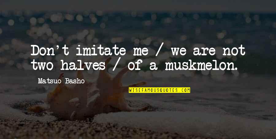 Imitate Me Quotes By Matsuo Basho: Don't imitate me / we are not two