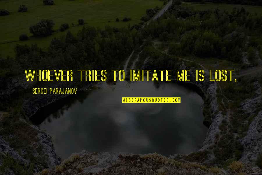 Imitate Me Quotes By Sergei Parajanov: Whoever tries to imitate me is lost,