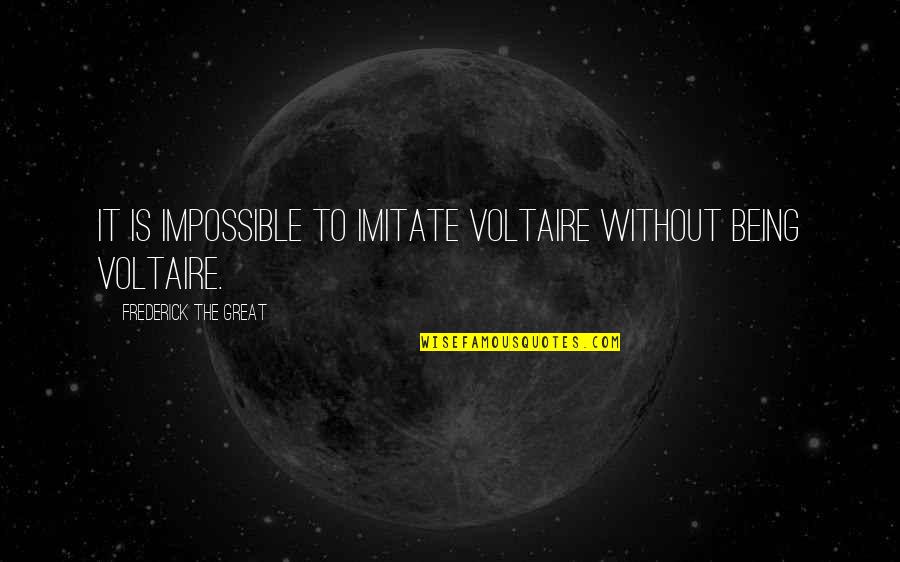 Imitate Quotes By Frederick The Great: It is impossible to imitate Voltaire without being Imitate Quotes By Frederick The Great: It is impossible to imitate Voltaire without being