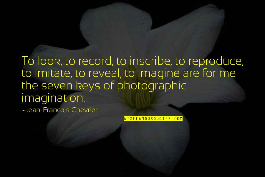 Imitate Quotes By Jean-Francois Chevrier: To look, to record, to inscribe, to reproduce, Imitate Quotes By Jean-Francois Chevrier: To look, to record, to inscribe, to reproduce,