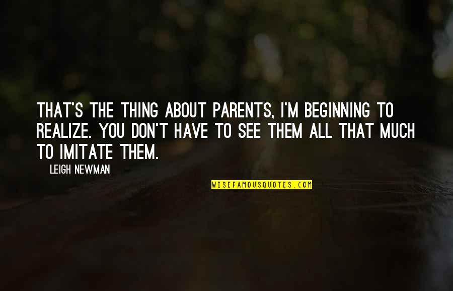 Imitate Quotes By Leigh Newman: That's the thing about parents, I'm beginning to Imitate Quotes By Leigh Newman: That's the thing about parents, I'm beginning to