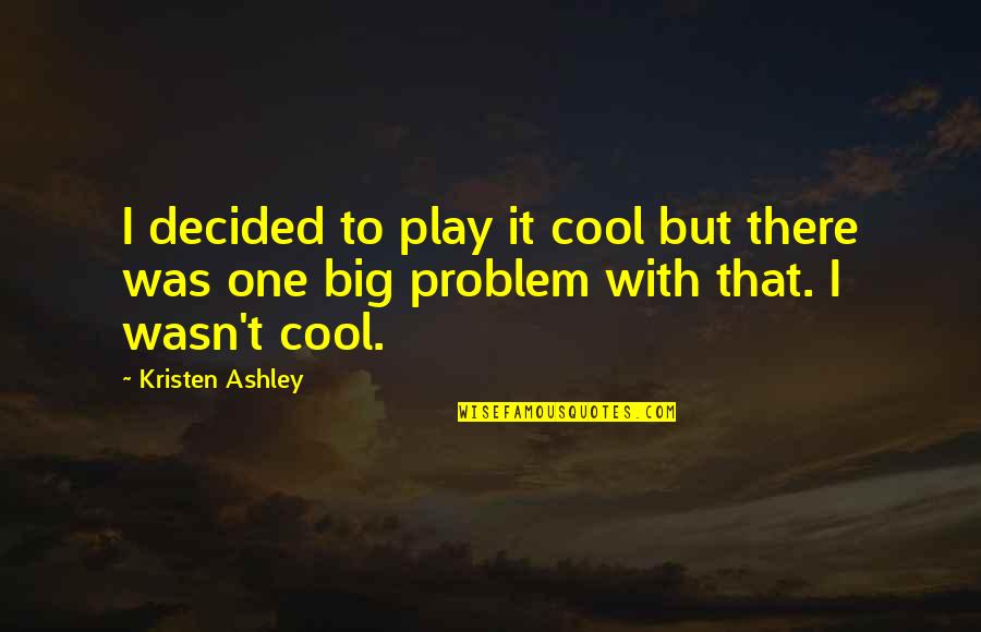 Imitate Synonyms Quotes By Kristen Ashley: I decided to play it cool but there