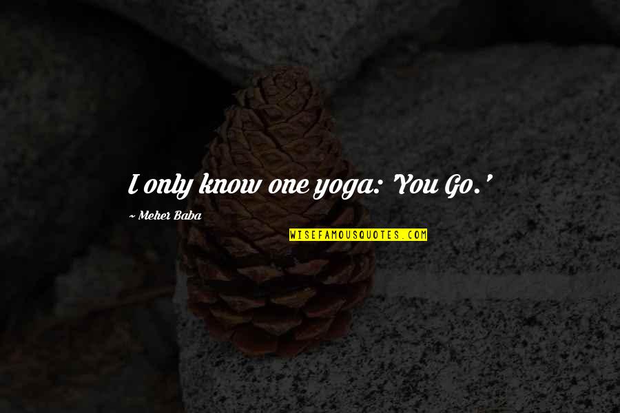 Imitate Synonyms Quotes By Meher Baba: I only know one yoga: 'You Go.' Imitate Synonyms Quotes By Meher Baba: I only know one yoga: 'You Go.'