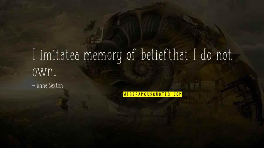 Imitatea Quotes By Anne Sexton: I imitatea memory of beliefthat I do not