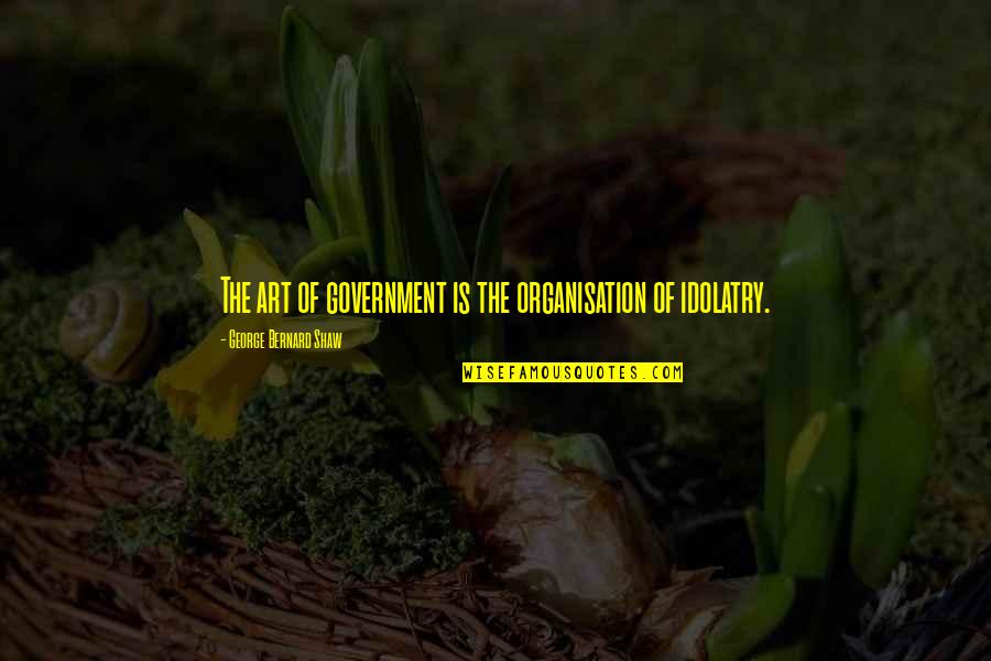 Imitatea Quotes By George Bernard Shaw: The art of government is the organisation of Imitatea Quotes By George Bernard Shaw: The art of government is the organisation of