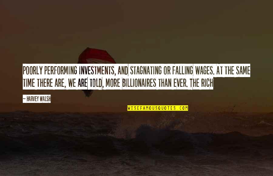 Imitatea Quotes By Harvey Walsh: poorly performing investments, and stagnating or falling wages.