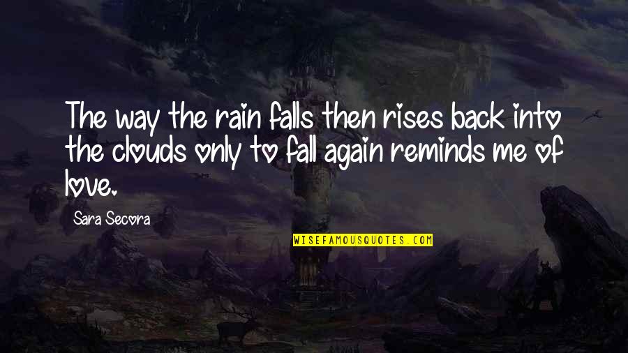 Imitated Someone Quotes By Sara Secora: The way the rain falls then rises back Imitated Someone Quotes By Sara Secora: The way the rain falls then rises back