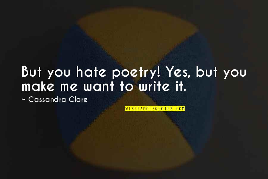Imitated Synonyms Quotes By Cassandra Clare: But you hate poetry! Yes, but you make