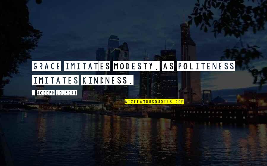 Imitates Quotes By Joseph Joubert: Grace imitates modesty, as politeness imitates kindness. Imitates Quotes By Joseph Joubert: Grace imitates modesty, as politeness imitates kindness.