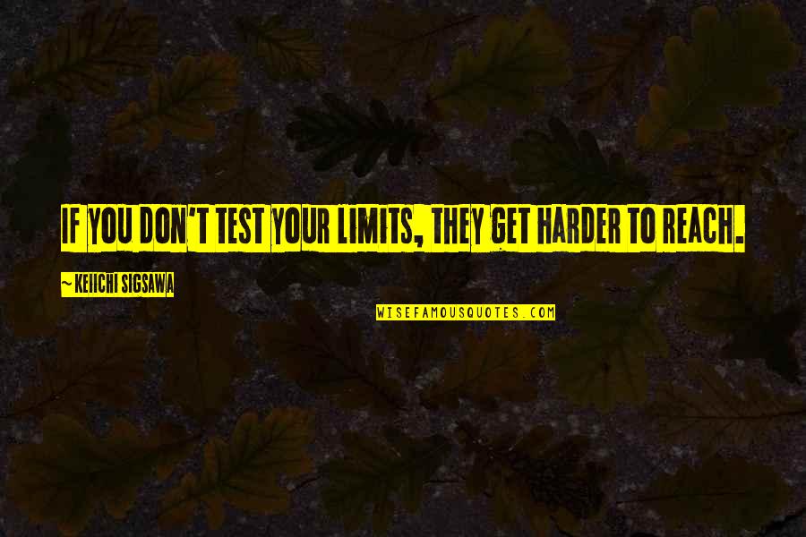 Imitates Synonym Quotes By Keiichi Sigsawa: If you don't test your limits, they get