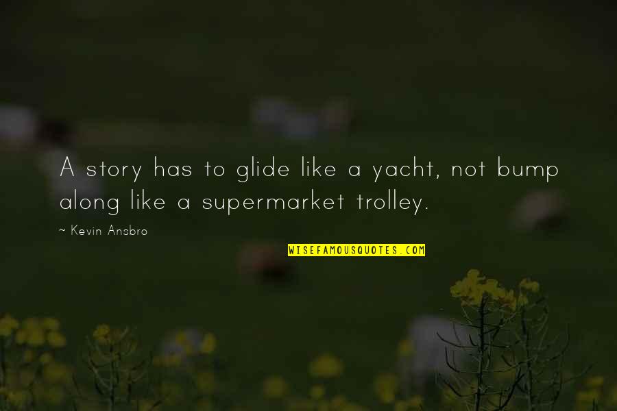 Imitates Synonym Quotes By Kevin Ansbro: A story has to glide like a yacht,
