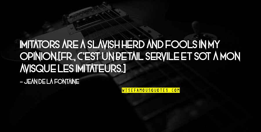 Imitateurs Quotes By Jean De La Fontaine: Imitators are a slavish herd and fools in