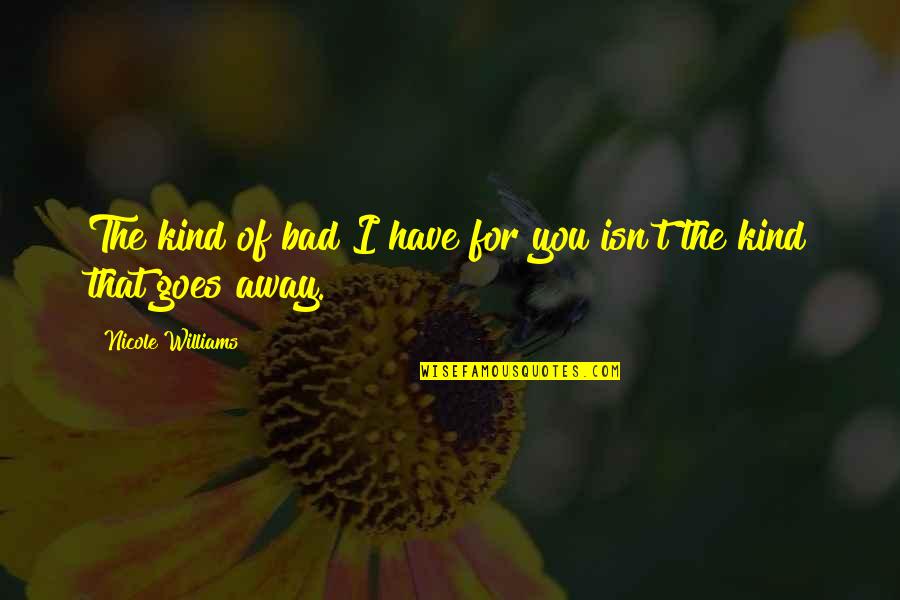 Imitating God Quotes By Nicole Williams: The kind of bad I have for you