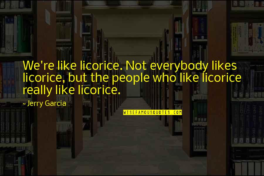 Imitating Others Quotes By Jerry Garcia: We're like licorice. Not everybody likes licorice, but