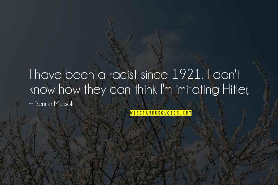 Imitating Quotes By Benito Mussolini: I have been a racist since 1921. I