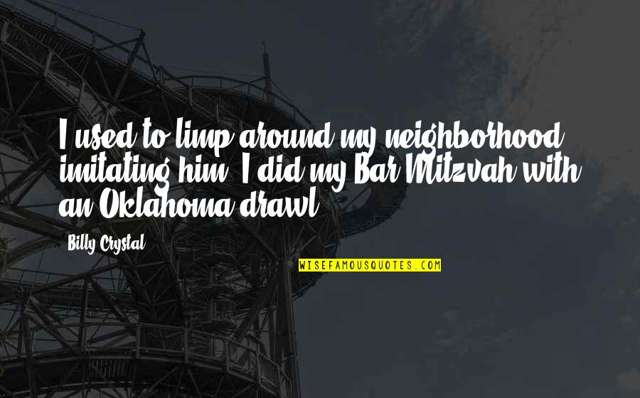 Imitating Quotes By Billy Crystal: I used to limp around my neighborhood imitating