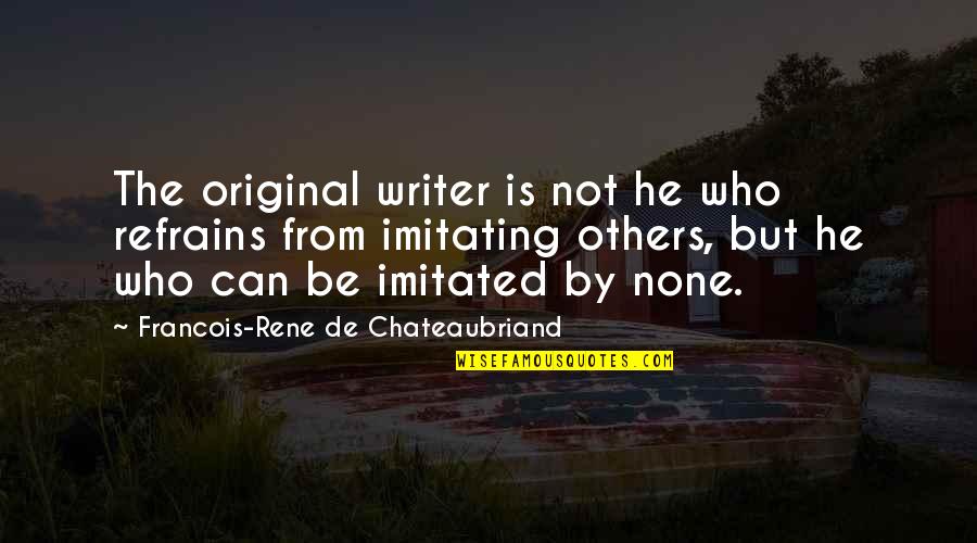 Imitating Quotes By Francois-Rene De Chateaubriand: The original writer is not he who refrains