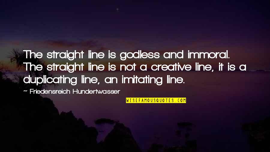 Imitating Quotes By Friedensreich Hundertwasser: The straight line is godless and immoral. The