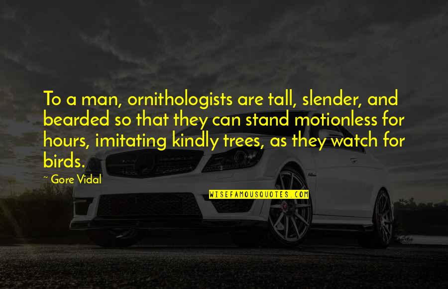 Imitating Quotes By Gore Vidal: To a man, ornithologists are tall, slender, and