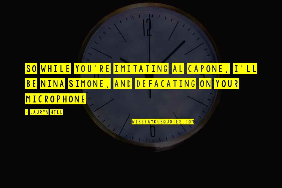 Imitating Quotes By Lauryn Hill: So while you're imitating Al Capone, I'll be