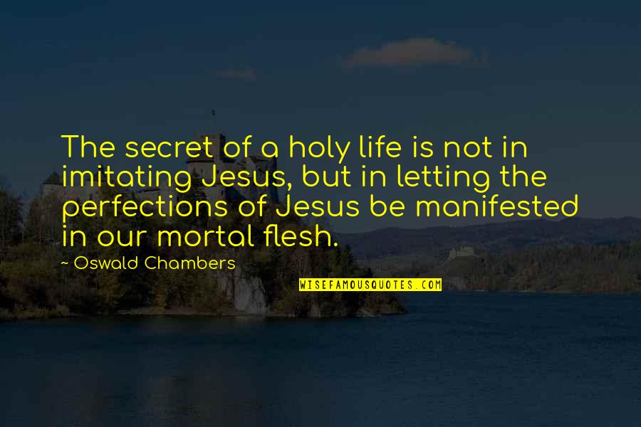 Imitating Quotes By Oswald Chambers: The secret of a holy life is not