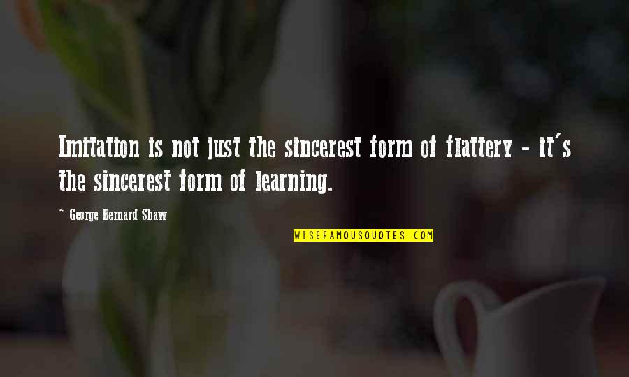 Imitation Flattery Quotes By George Bernard Shaw: Imitation is not just the sincerest form of Imitation Flattery Quotes By George Bernard Shaw: Imitation is not just the sincerest form of