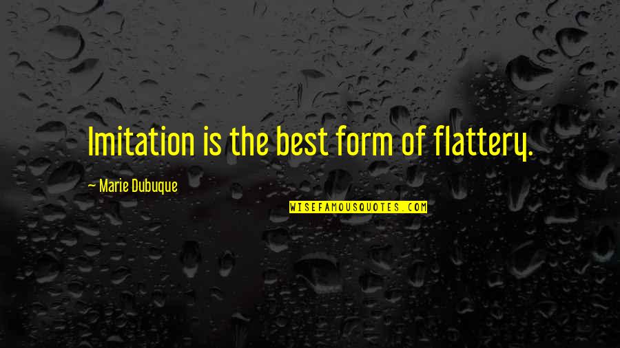 Imitation Flattery Quotes By Marie Dubuque: Imitation is the best form of flattery. Imitation Flattery Quotes By Marie Dubuque: Imitation is the best form of flattery.