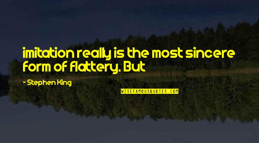 Imitation Flattery Quotes By Stephen King: imitation really is the most sincere form of Imitation Flattery Quotes By Stephen King: imitation really is the most sincere form of