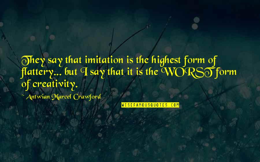 Imitation Form Of Flattery Quotes By Antwian Marcel Crawford: They say that imitation is the highest form