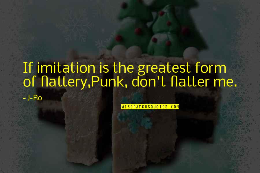 Imitation Form Of Flattery Quotes By J-Ro: If imitation is the greatest form of flattery,Punk,