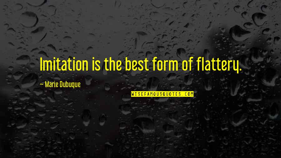 Imitation Form Of Flattery Quotes By Marie Dubuque: Imitation is the best form of flattery.