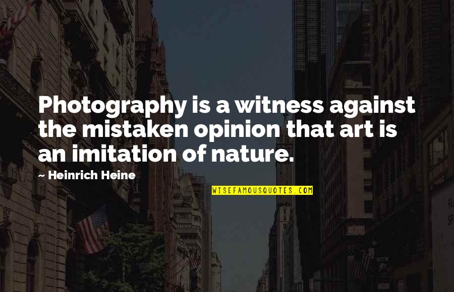 Imitation In Art Quotes By Heinrich Heine: Photography is a witness against the mistaken opinion