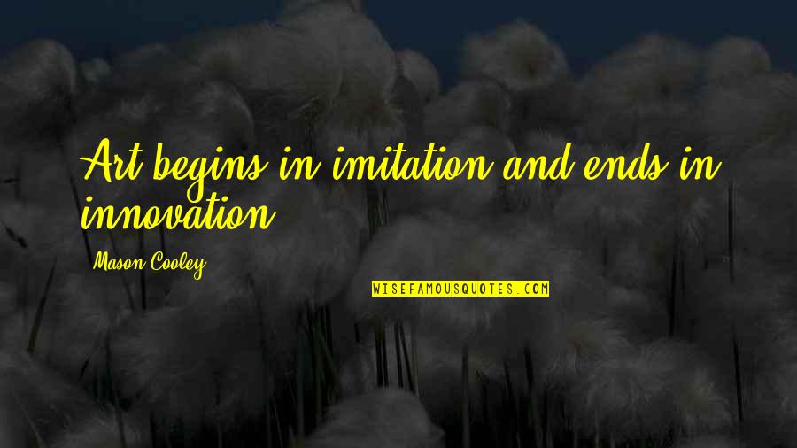 Imitation In Art Quotes By Mason Cooley: Art begins in imitation and ends in innovation.