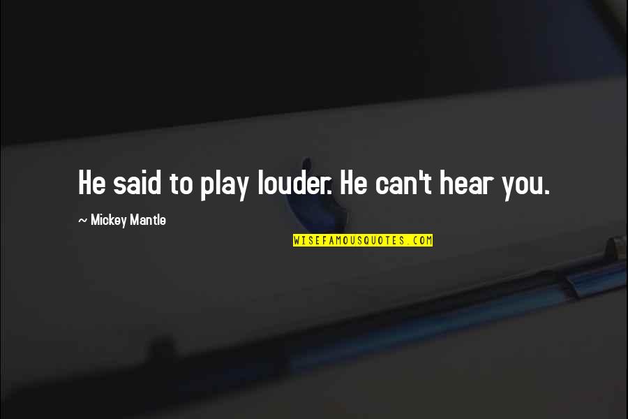 Imitation In Art Quotes By Mickey Mantle: He said to play louder. He can't hear
