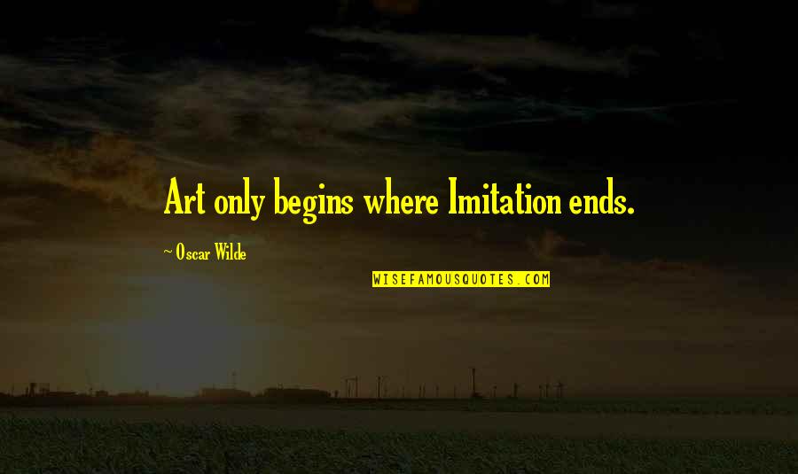 Imitation In Art Quotes By Oscar Wilde: Art only begins where Imitation ends.