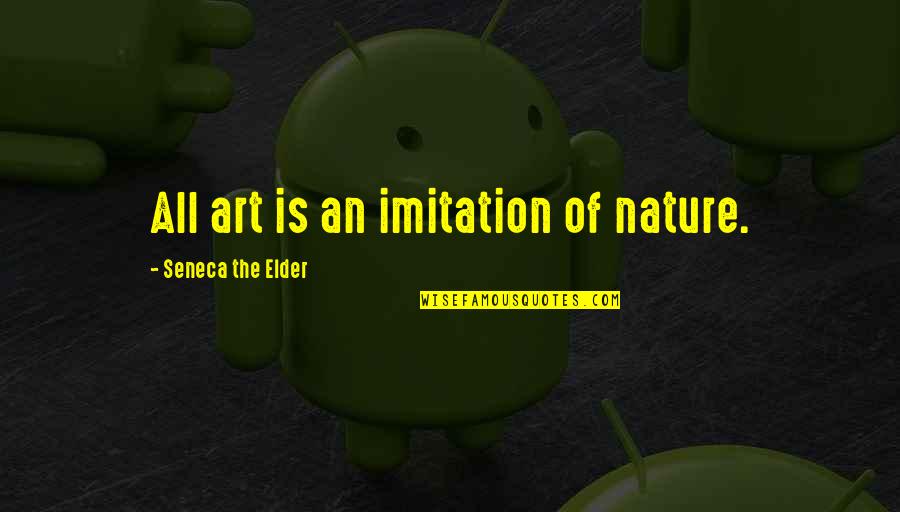 Imitation In Art Quotes By Seneca The Elder: All art is an imitation of nature.