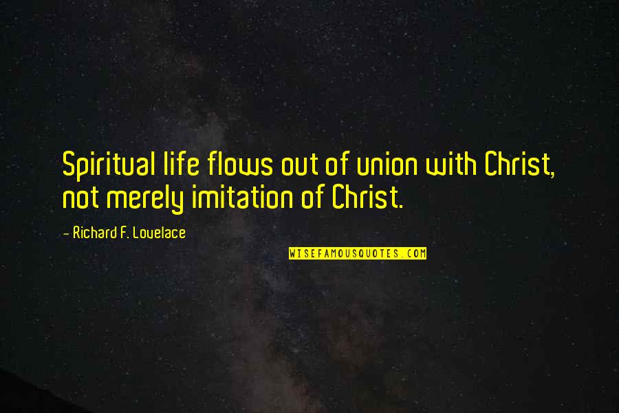 Imitation Of Christ Best Quotes By Richard F. Lovelace: Spiritual life flows out of union with Christ, Imitation Of Christ Best Quotes By Richard F. Lovelace: Spiritual life flows out of union with Christ,
