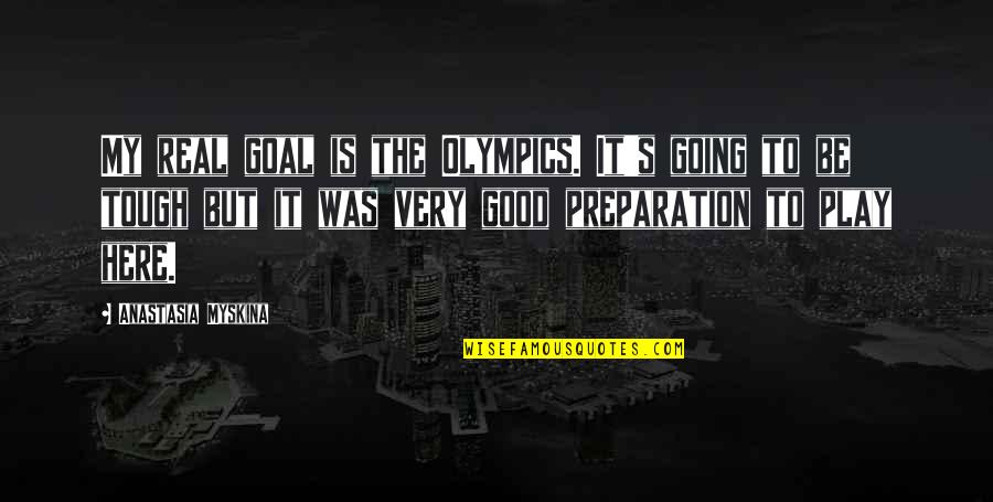 Imitation Of Christ Quotes By Anastasia Myskina: My real goal is the Olympics. It's going Imitation Of Christ Quotes By Anastasia Myskina: My real goal is the Olympics. It's going