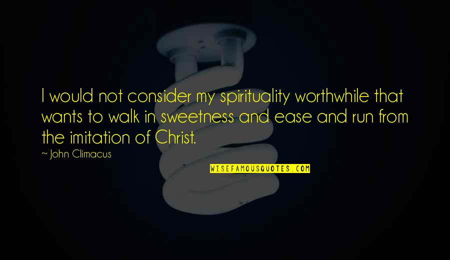 Imitation Of Christ Quotes By John Climacus: I would not consider my spirituality worthwhile that