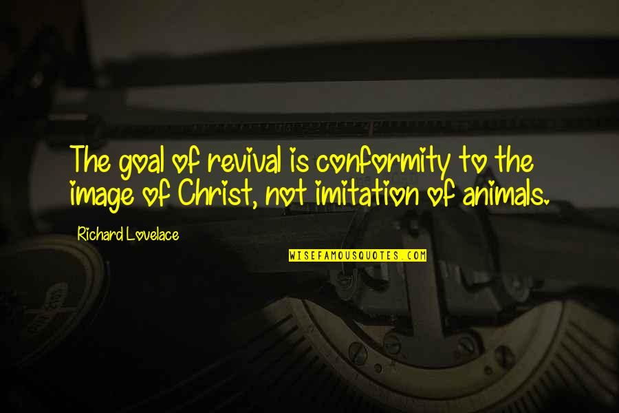 Imitation Of Christ Quotes By Richard Lovelace: The goal of revival is conformity to the
