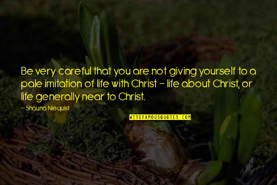 Imitation Of Christ Quotes By Shauna Niequist: Be very careful that you are not giving