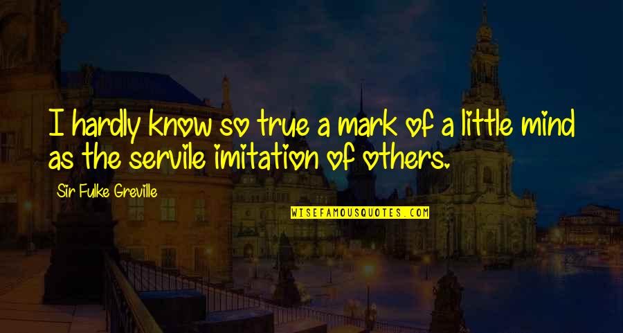 Imitation Others Quotes By Sir Fulke Greville: I hardly know so true a mark of