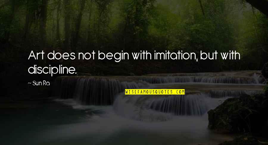 Imitation Quotes By Sun Ra: Art does not begin with imitation, but with